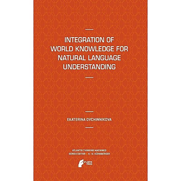 Integration of World Knowledge for Natural Language Understanding / Atlantis Thinking Machines Bd.3, Ekaterina Ovchinnikova