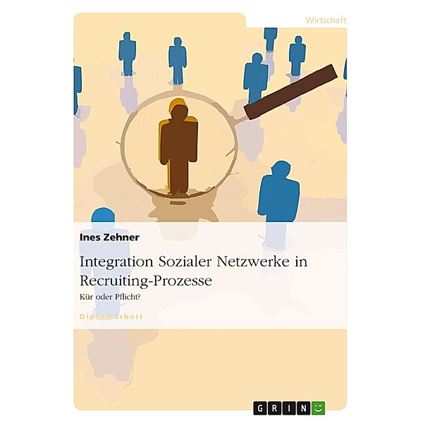 Integration Sozialer Netzwerke in Recruiting-Prozesse - Kür oder Pflicht?, Ines Zehner