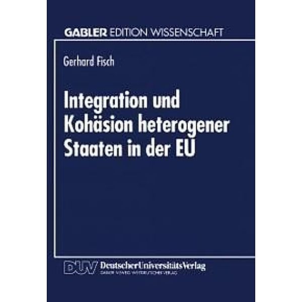 Integration und Kohäsion heterogener Staaten in der EU / Gabler Edition Wissenschaft