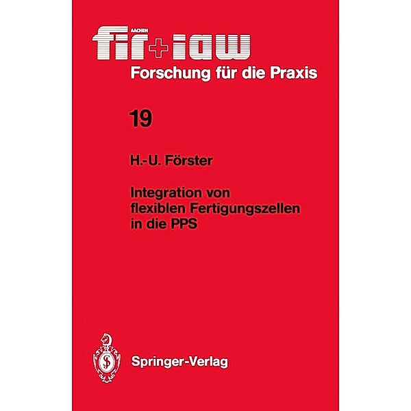 Integration von flexiblen Fertigungszellen in die PPS / fir+iaw Forschung für die Praxis Bd.19, Hans-Ullrich Förster