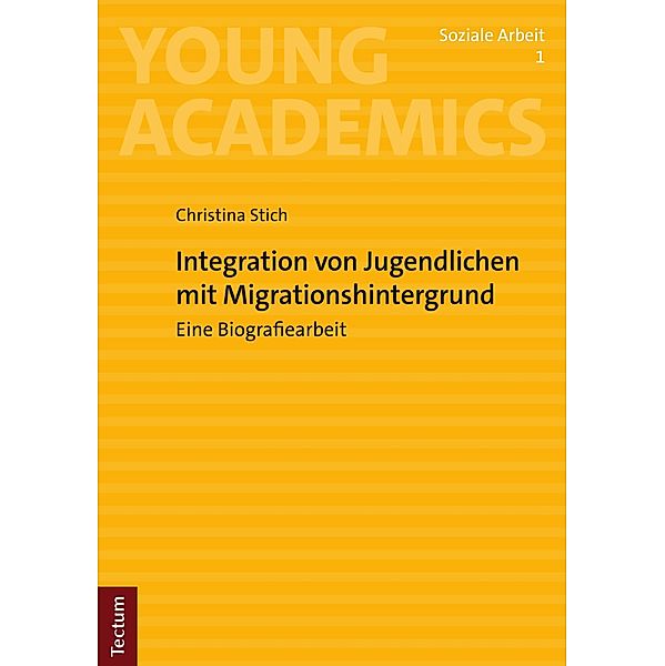 Integration von Jugendlichen mit Migrationshintergrund / Young Academics: Soziale Arbeit Bd.1, Christina Stich