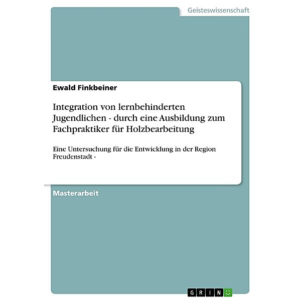 Integration von lernbehinderten Jugendlichen - durch eine Ausbildung zum Fachpraktiker für Holzbearbeitung, Ewald Finkbeiner