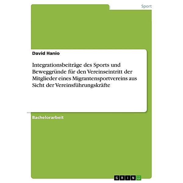 Integrationsbeiträge des Sports und Beweggründe für den Vereinseintritt der Mitglieder eines Migrantensportvereins aus Sicht der Vereinsführungskräfte, David Hanio