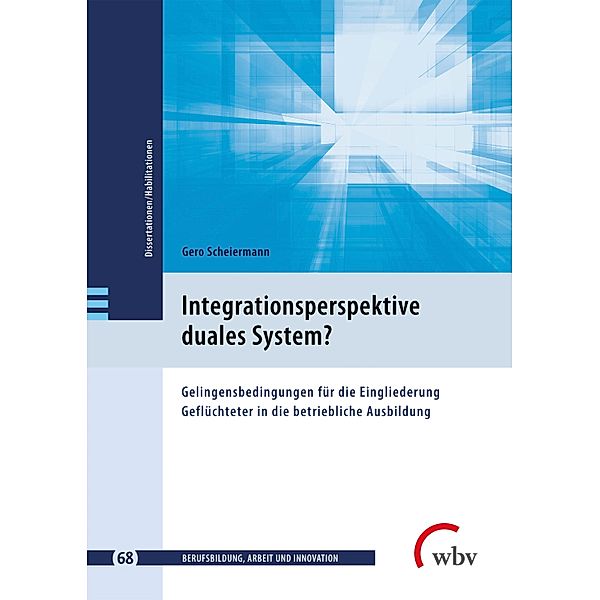 Integrationsperspektive duales System? / Berufsbildung, Arbeit und Innovation - Dissertationen und Habilitationen Bd.68, Gero Scheiermann