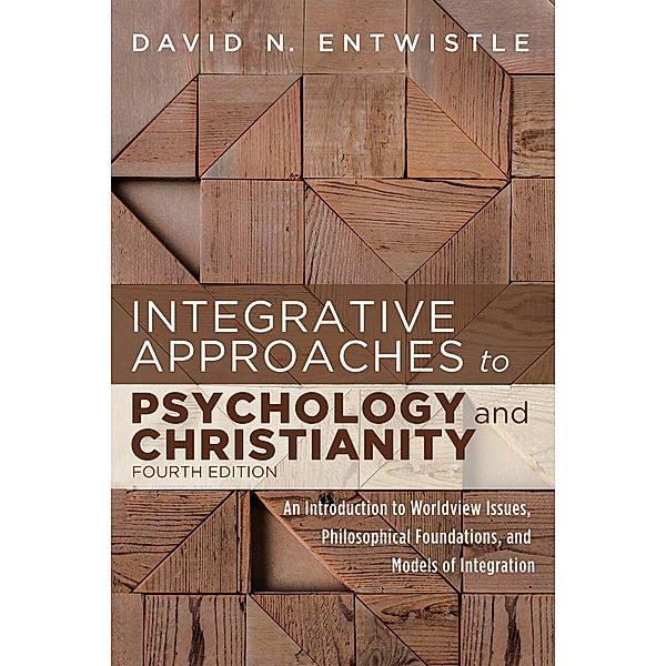 Integrative Approaches to Psychology and Christianity, Fourth Edition, David N. Entwistle