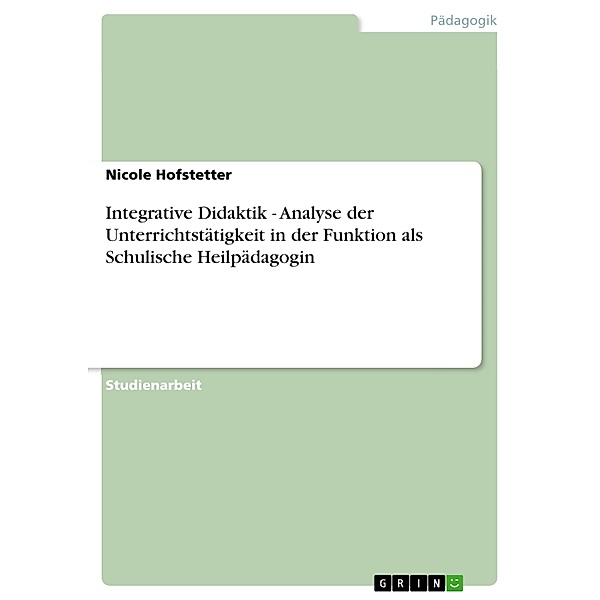 Integrative Didaktik - Analyse der Unterrichtstätigkeit in der Funktion als Schulische Heilpädagogin, Nicole Hofstetter