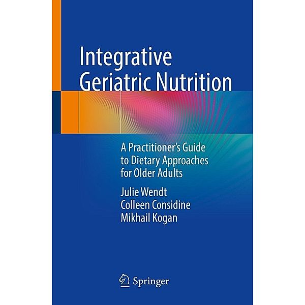 Integrative Geriatric Nutrition, Julie Wendt, Colleen Considine, Mikhail Kogan