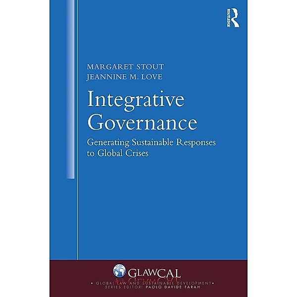Integrative Governance: Generating Sustainable Responses to Global Crises, Margaret Stout, Jeannine M. Love