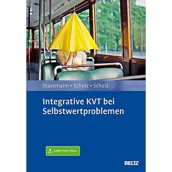 Integrative KVT bei Selbstwertproblemen, Harlich H. Stavemann, Katrin Scholz, Andreas Scholz