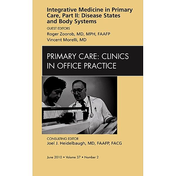 Integrative Medicine in Primary Care, Part II: Disease States and Body Systems, An Issue of Primary Care Clinics in Office Practice, Vincent Morelli, Roger Zoorob