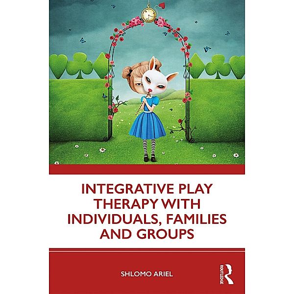 Integrative Play Therapy with Individuals, Families and Groups, Shlomo Ariel