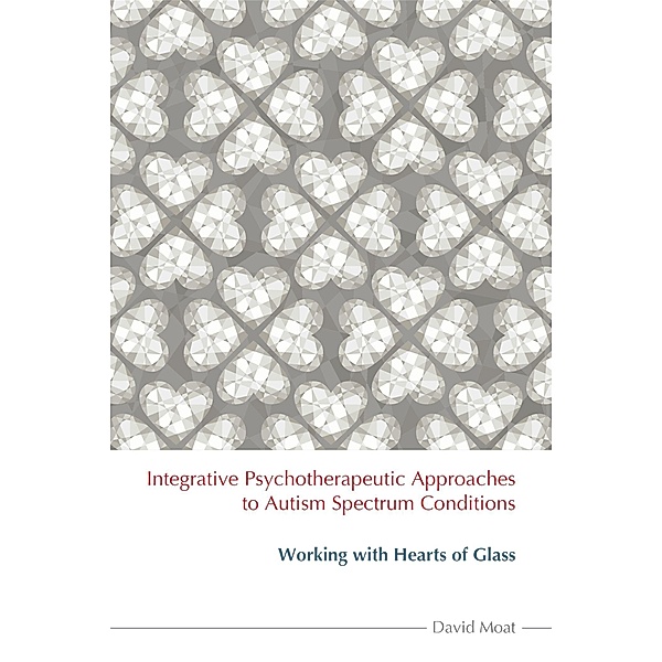 Integrative Psychotherapeutic Approaches to Autism Spectrum Conditions, David Moat
