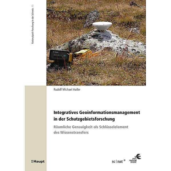 Integratives Geoinformationsmanagement in der Schutzgebietsforschung / Nationalpark-Forschung in der Schweiz Bd.95, Rudolf Michael Haller