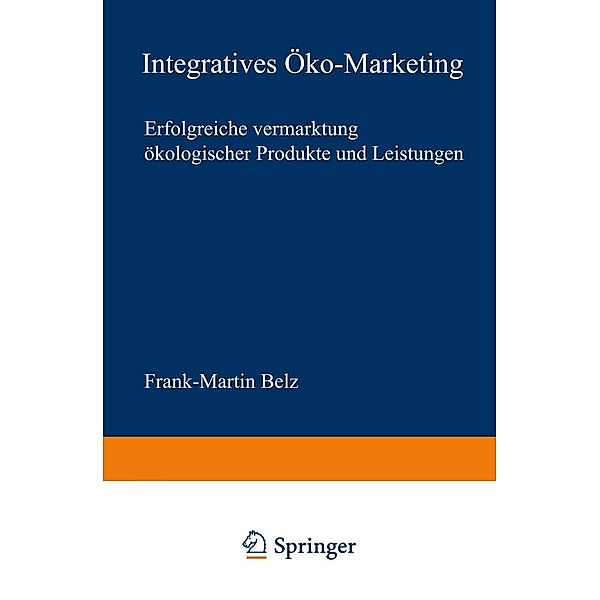 Integratives Öko-Marketing / neue betriebswirtschaftliche forschung (nbf) Bd.271, Frank-Martin Belz