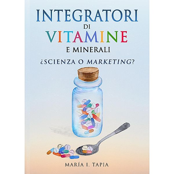 Integratori Di Vitamine E Minerali. Scienza O Marketing?, María I. Tapia