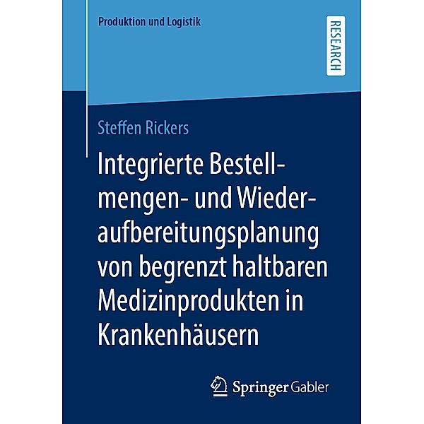 Integrierte Bestellmengen- und Wiederaufbereitungsplanung von begrenzt haltbaren Medizinprodukten in Krankenhäusern / Produktion und Logistik, Steffen Rickers