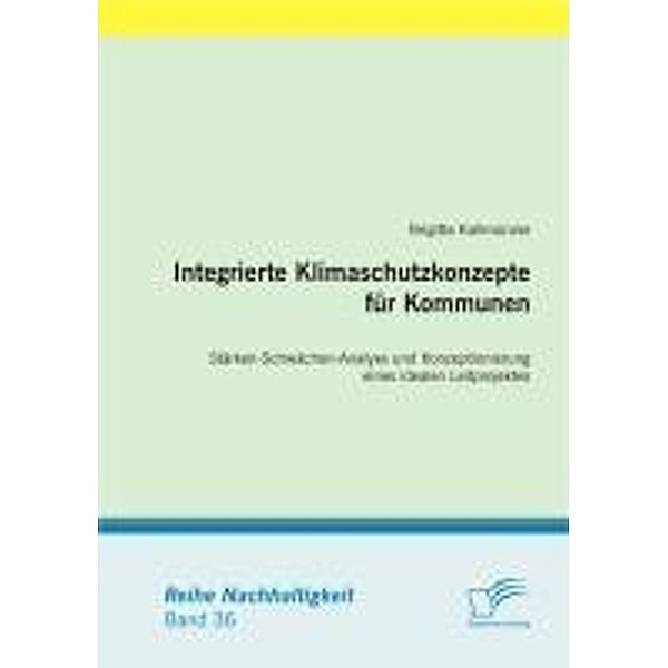 Integrierte Klimaschutzkonzepte für Kommunen: Stärken-Schwächen-Analyse und Konzeptionierung eines idealen Leitprojektes / Nachhaltigkeit Bd.36, Brigitte Kallmünzer