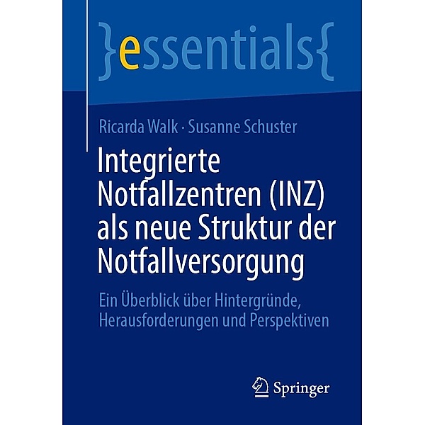 Integrierte Notfallzentren (INZ) als neue Struktur der Notfallversorgung / essentials, Ricarda Walk, Susanne Schuster