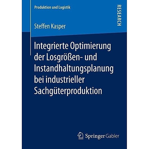Integrierte Optimierung der Losgrößen- und Instandhaltungsplanung bei industrieller Sachgüterproduktion / Produktion und Logistik, Steffen Kasper