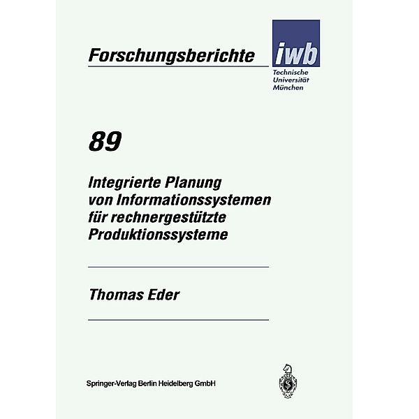 Integrierte Planung von Informationssystemen für rechnergestützte Produktionssysteme / iwb Forschungsberichte Bd.89, Thomas Eder