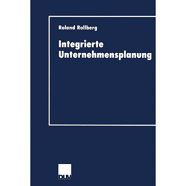 Integrierte Unternehmensplanung / DUV Wirtschaftswissenschaft, Roland Rollberg