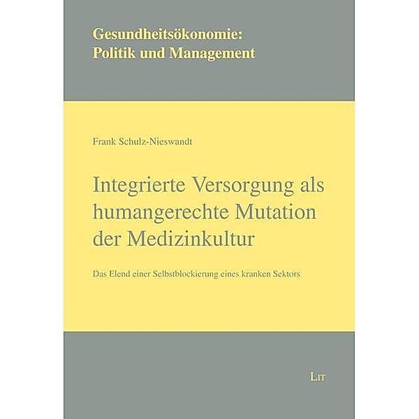 Integrierte Versorgung als humangerechte Mutation der Medizinkultur / Gesundheitsökonomie: Politik und Management Bd.15, Frank Schulz-Nieswandt