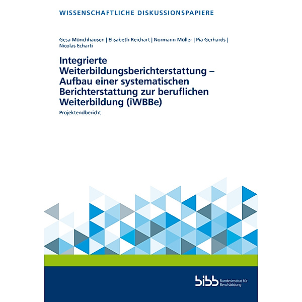 Integrierte Weiterbildungsberichterstattung - Aufbau einer systematischen Berichterstattung zur beruflichen Weiterbildung (iWBBe)