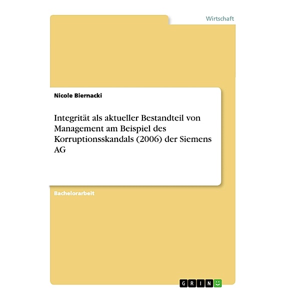 Integrität als aktueller Bestandteil von Management am Beispiel des Korruptionsskandals (2006) der Siemens AG., Nicole Biernacki