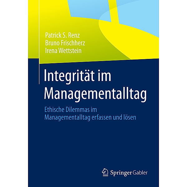 Integrität im Managementalltag, Patrick S. Renz, Bruno Frischherz, Irena Wettstein