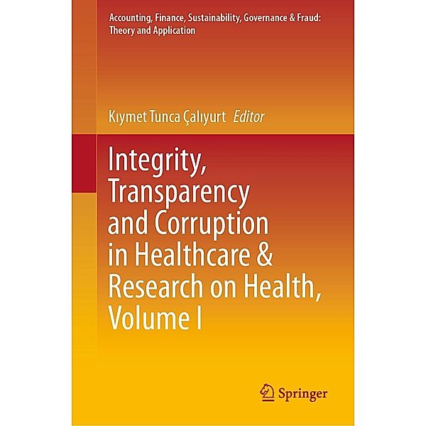 Integrity, Transparency and Corruption in Healthcare & Research on Health, Volume I / Accounting, Finance, Sustainability, Governance & Fraud: Theory and Application