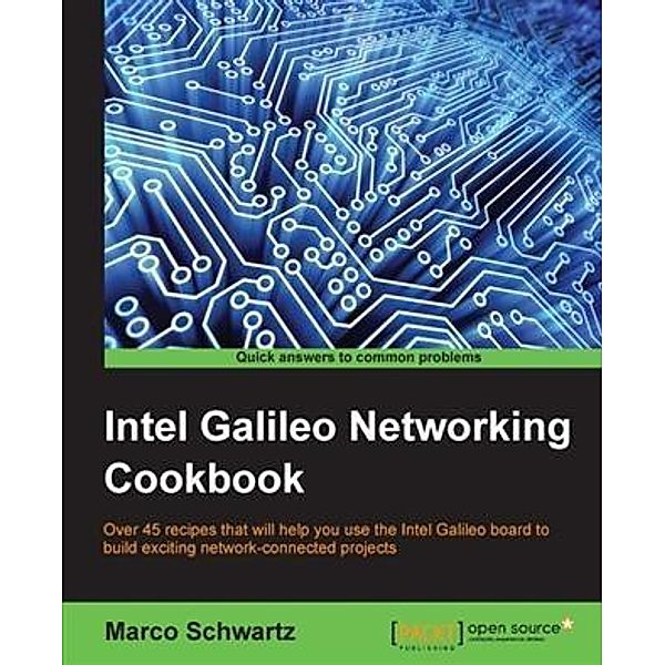 Intel Galileo Networking Cookbook, Marco Schwartz