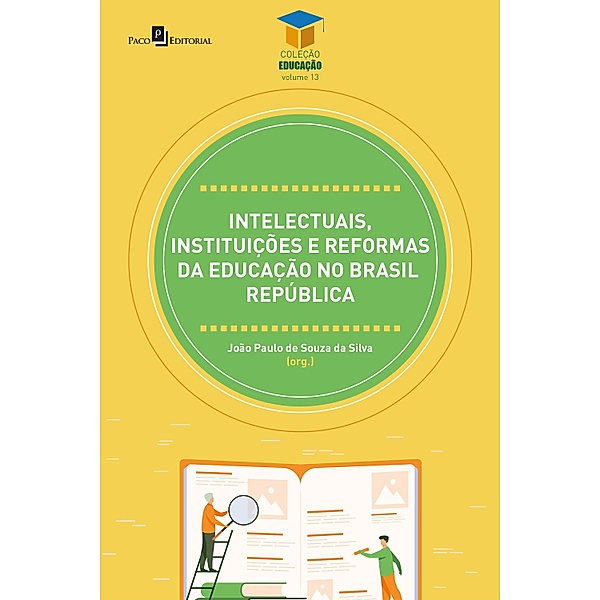 Intelectuais, instituições e reformas da educação no Brasil República / Coleção Educação Bd.13, João Paulo de Souza da Silva