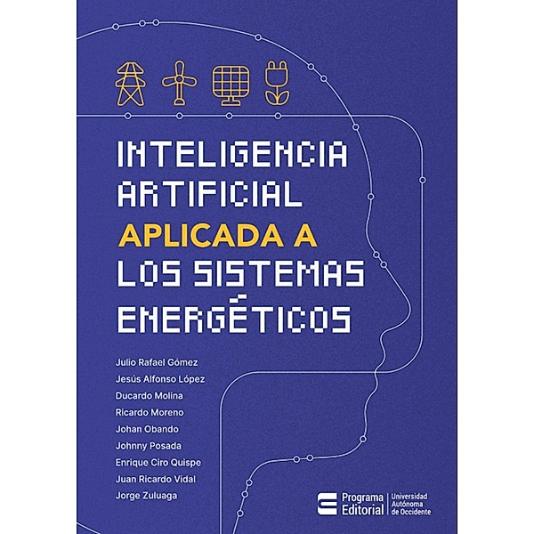 Inteligencia artifical apliacada a los sistemas energéticos, Julio R. Gómez Sarduy, Jesus Alfonso Lopez Sotelo, Ducardo León Molina López, Ricardo Moreno-Chuquen