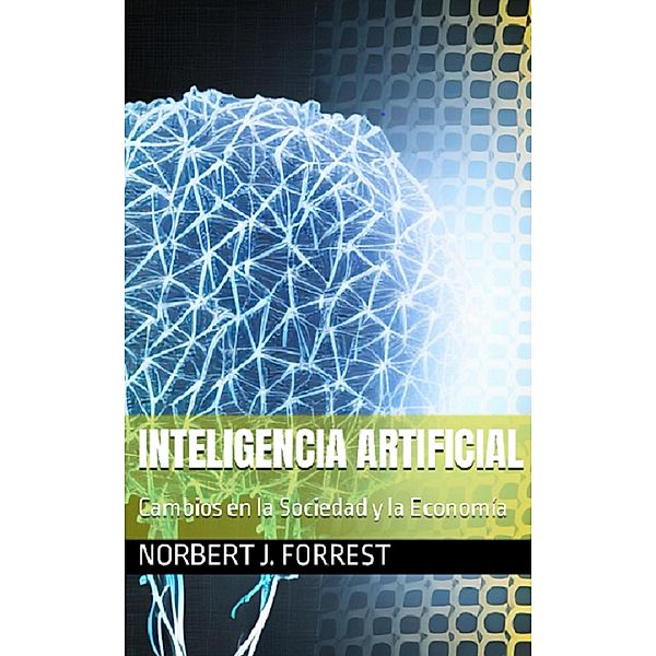 Inteligencia artificial: cambios en la sociedad y la economía, Norbert J. Forrest