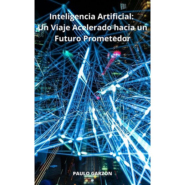 Inteligencia Artificial:  Un Viaje Acelerado hacia un Futuro Prometedor, Paulo Garzon