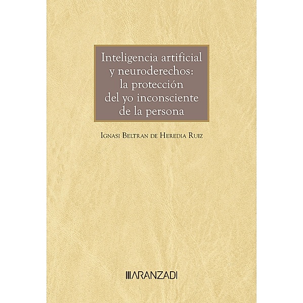 Inteligencia artificial y neuroderechos: la protección del yo inconsciente de la persona / Monografía Bd.1483, Ignasi Beltran de Heredia Ruiz
