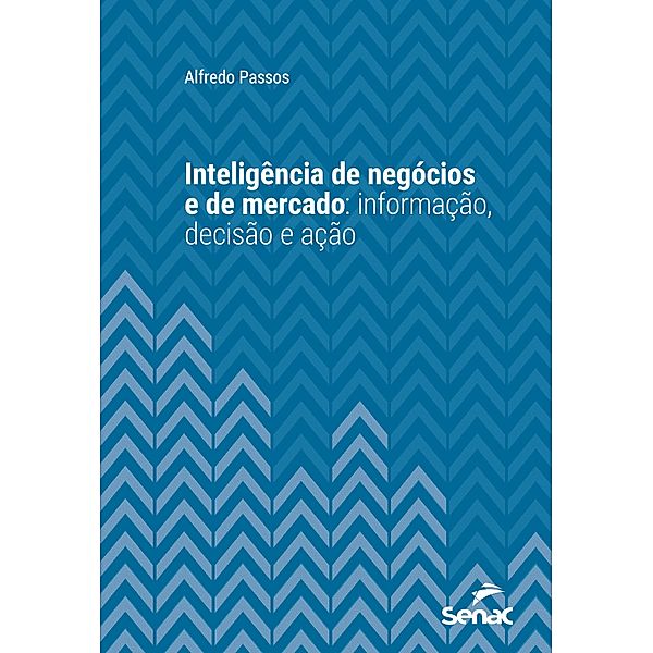 Inteligência de negócios e de mercado / Série Universitária, Alfredo Passos