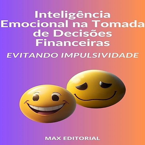 Inteligência Emocional na Tomada de Decisões Financeiras / INTELIGÊNCIA EMOCIONAL & SAÚDE MENTAL Bd.1, Max Editorial