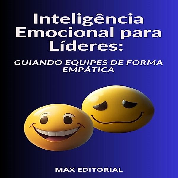 Inteligência Emocional para Líderes Guiando Equipes de Forma Empática / INTELIGÊNCIA EMOCIONAL & SAÚDE MENTAL Bd.1, Max Editorial