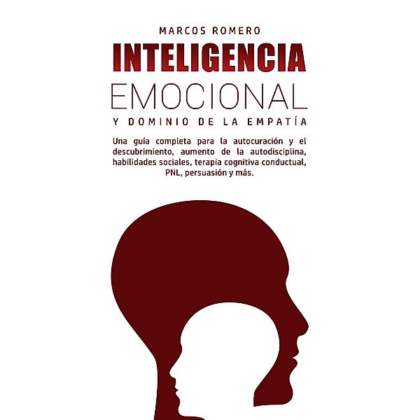 Inteligencia emocional y dominio de la empatía: una guía completa para la autocuración y el descubrimiento, aumento de la autodisciplina, habilidades sociales, terapia cognitivo conductual, PNL ...., Marcos Romero