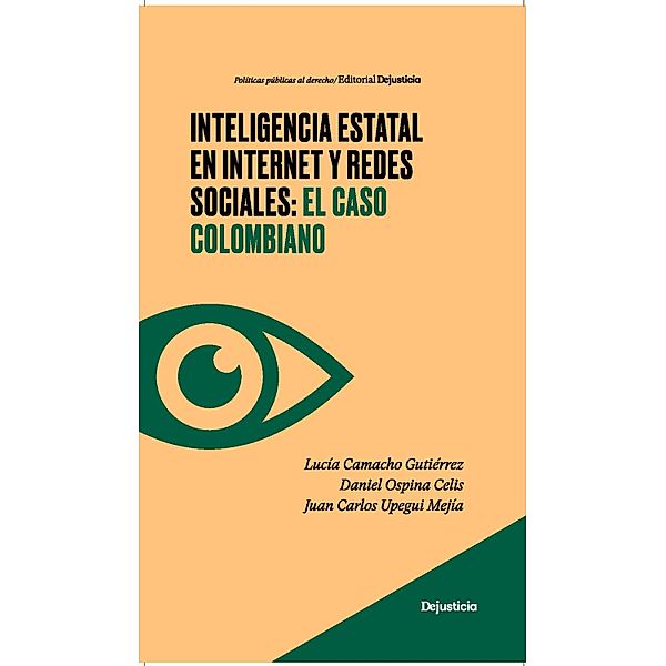 Inteligencia estatal en internet y redes sociales: el caso colombiano / Políticas Públicas al Derecho, Lucía Camacho Gutiérrez, Daniel Ospina Celis, Juan Carlos Upegui Mejía