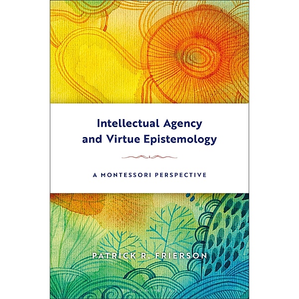 Intellectual Agency and Virtue Epistemology: A Montessori Perspective, Patrick Frierson
