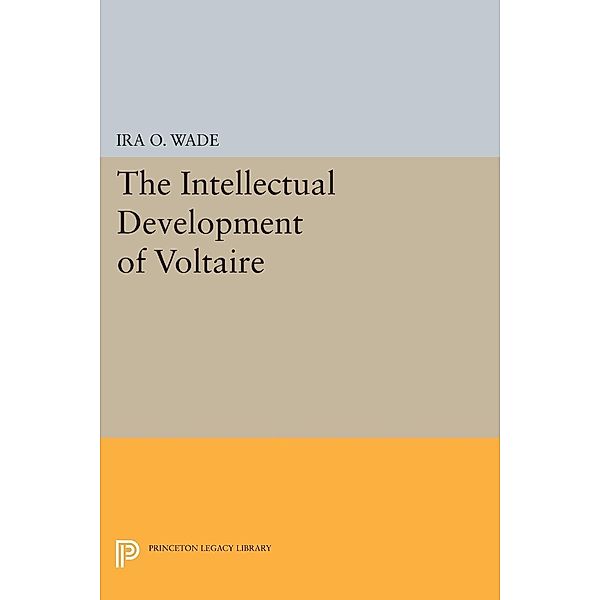 Intellectual Development of Voltaire / Princeton Legacy Library Bd.2225, Ira O. Wade