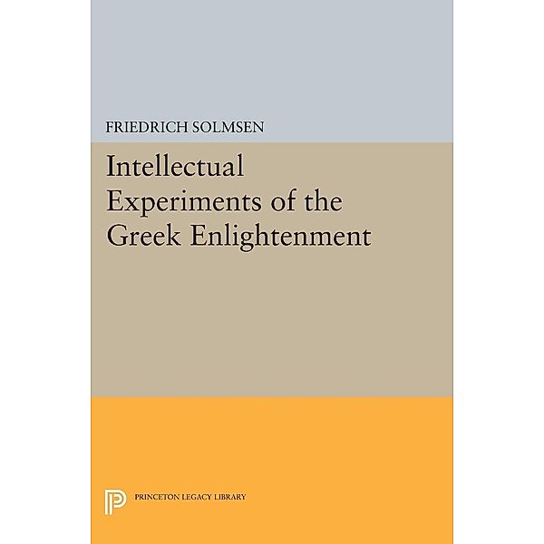 Intellectual Experiments of the Greek Enlightenment / Princeton Legacy Library Bd.1593, Friedrich Solmsen