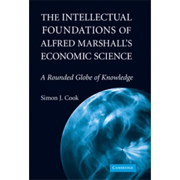 Intellectual Foundations of Alfred Marshall's Economic Science, Simon J. Cook