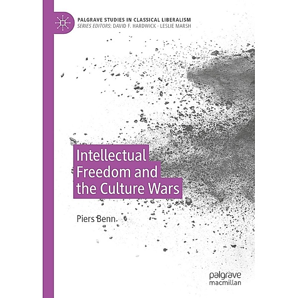 Intellectual Freedom and the Culture Wars / Palgrave Studies in Classical Liberalism, Piers Benn
