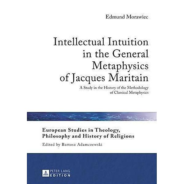 Intellectual Intuition in the General Metaphysics of Jacques Maritain, Edmund Morawiec