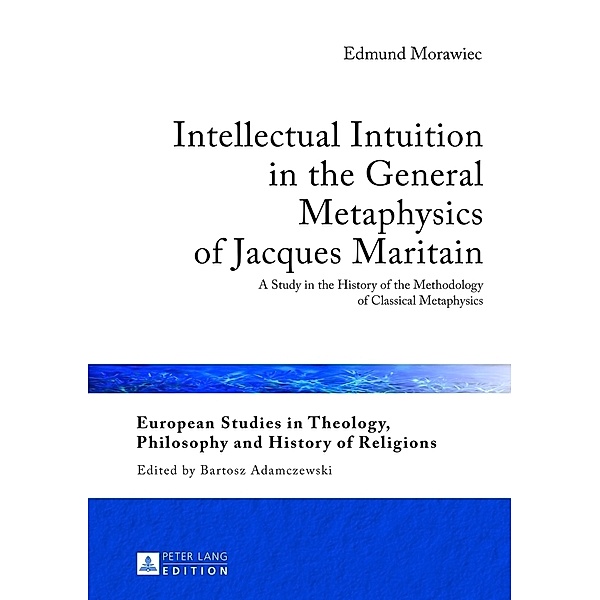 Intellectual Intuition in the General Metaphysics of Jacques Maritain, Edmund Morawiec