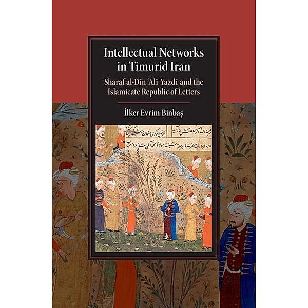 Intellectual Networks in Timurid Iran / Cambridge Studies in Islamic Civilization, Ilker Evrim Binbas