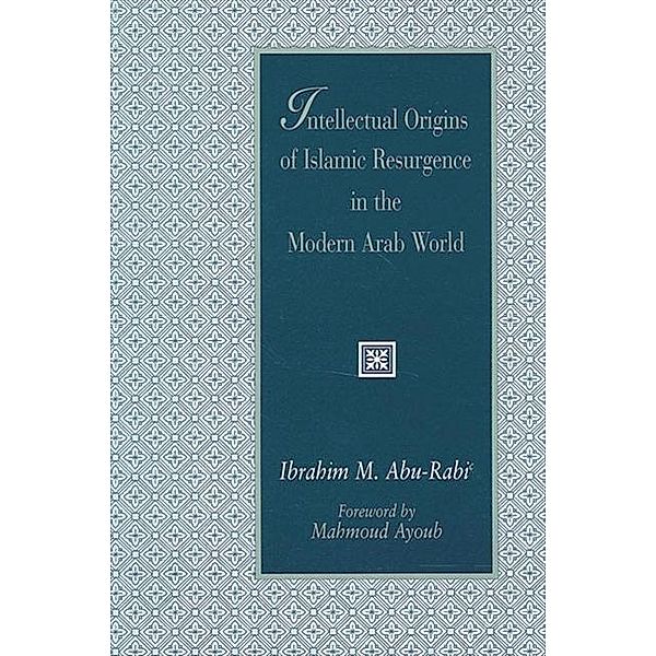 Intellectual Origins of Islamic Resurgence in the Modern Arab World / SUNY series in Near Eastern Studies, Ibrahim M. Abu-Rabi'